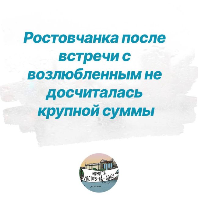 Свидание закончилось, а на счете -100 тысяч рублей: ростовчанка после встречи с возлюбленным не досчиталась..