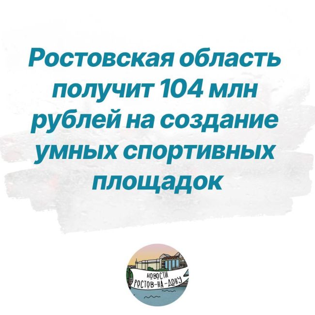 Ростовская область получит 104 млн рублей на создание умных спортивных площадок  Распоряжение об этом..