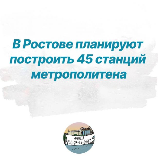 В Ростове планируют построить 45 станций метрополитена  Неизвестно точное их расположение, однако они..