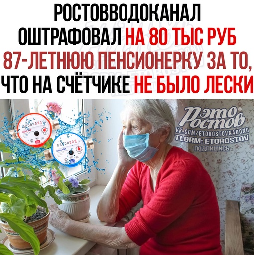 🚱 Ростовводоканал оштрафовал на 80 тысяч рублей 87-летнюю пенсионерку. Специалисты организации не нашли во..