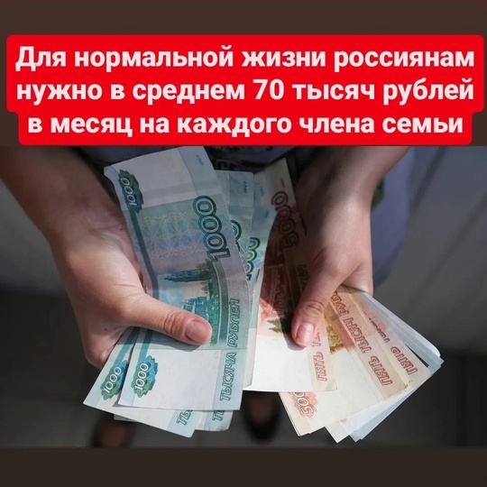 ⚡️Для нормальной жизни россиянам нужно в среднем 70 тысяч рублей в месяц на каждого члена семьи, — выяснили..
