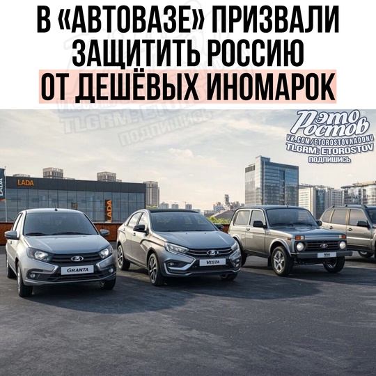 🚗 В "АвтоВАЗе" призвали защитить Россию от дешёвых иномарок  🔴 Президент компании заявил, что..